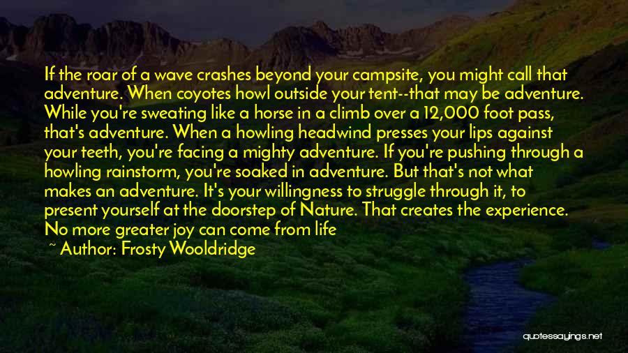 Frosty Wooldridge Quotes: If The Roar Of A Wave Crashes Beyond Your Campsite, You Might Call That Adventure. When Coyotes Howl Outside Your