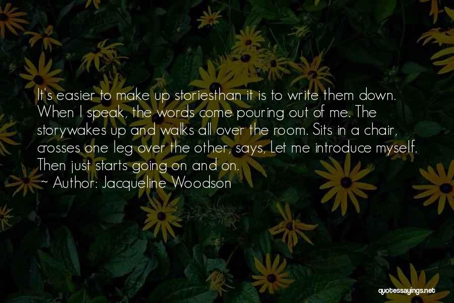 Jacqueline Woodson Quotes: It's Easier To Make Up Storiesthan It Is To Write Them Down. When I Speak, The Words Come Pouring Out