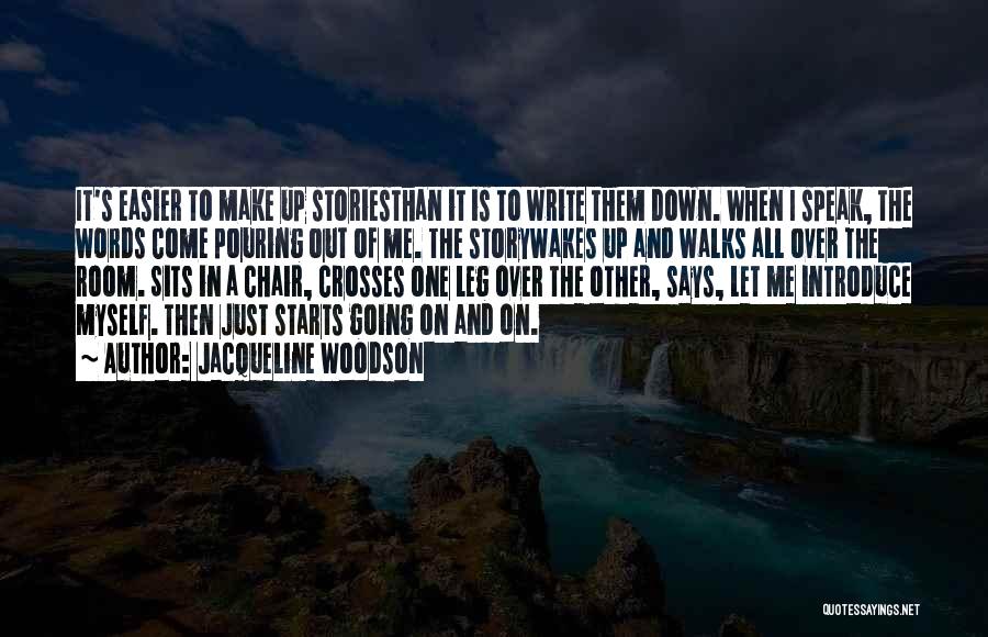 Jacqueline Woodson Quotes: It's Easier To Make Up Storiesthan It Is To Write Them Down. When I Speak, The Words Come Pouring Out