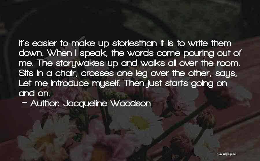 Jacqueline Woodson Quotes: It's Easier To Make Up Storiesthan It Is To Write Them Down. When I Speak, The Words Come Pouring Out