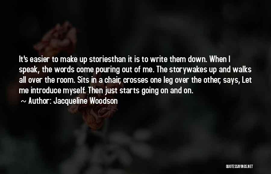 Jacqueline Woodson Quotes: It's Easier To Make Up Storiesthan It Is To Write Them Down. When I Speak, The Words Come Pouring Out