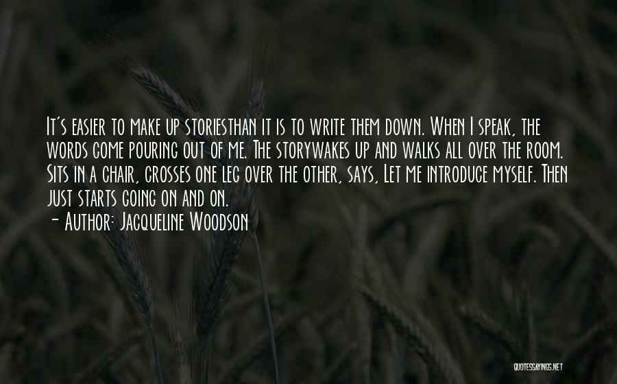 Jacqueline Woodson Quotes: It's Easier To Make Up Storiesthan It Is To Write Them Down. When I Speak, The Words Come Pouring Out