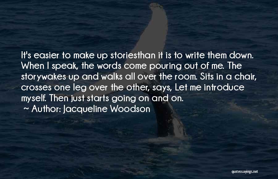 Jacqueline Woodson Quotes: It's Easier To Make Up Storiesthan It Is To Write Them Down. When I Speak, The Words Come Pouring Out