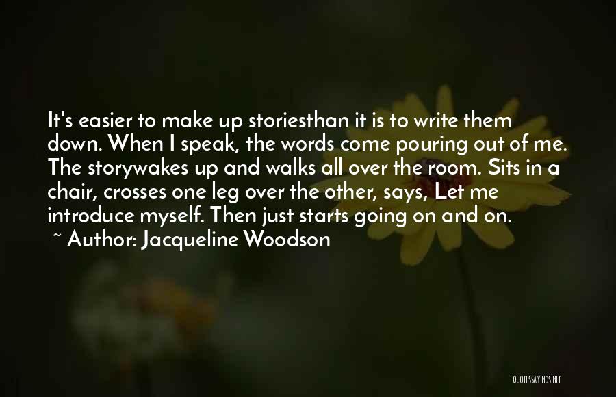 Jacqueline Woodson Quotes: It's Easier To Make Up Storiesthan It Is To Write Them Down. When I Speak, The Words Come Pouring Out