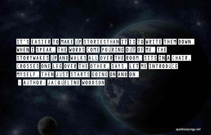 Jacqueline Woodson Quotes: It's Easier To Make Up Storiesthan It Is To Write Them Down. When I Speak, The Words Come Pouring Out