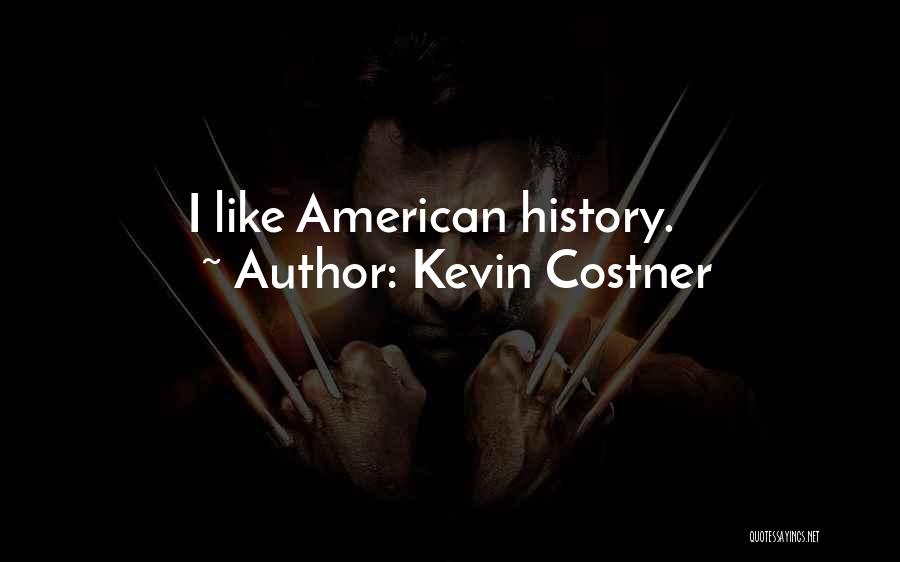 Kevin Costner Quotes: I Like American History.