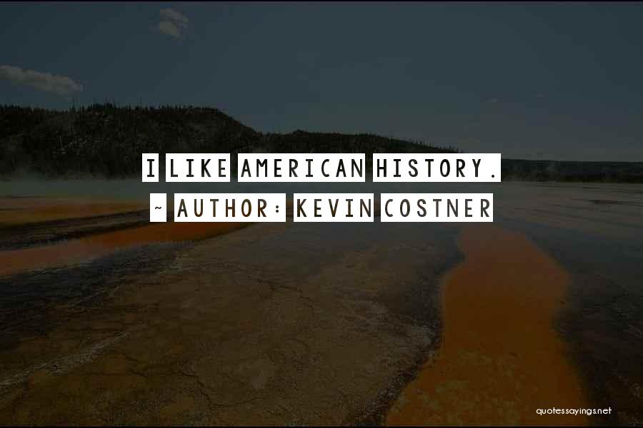 Kevin Costner Quotes: I Like American History.