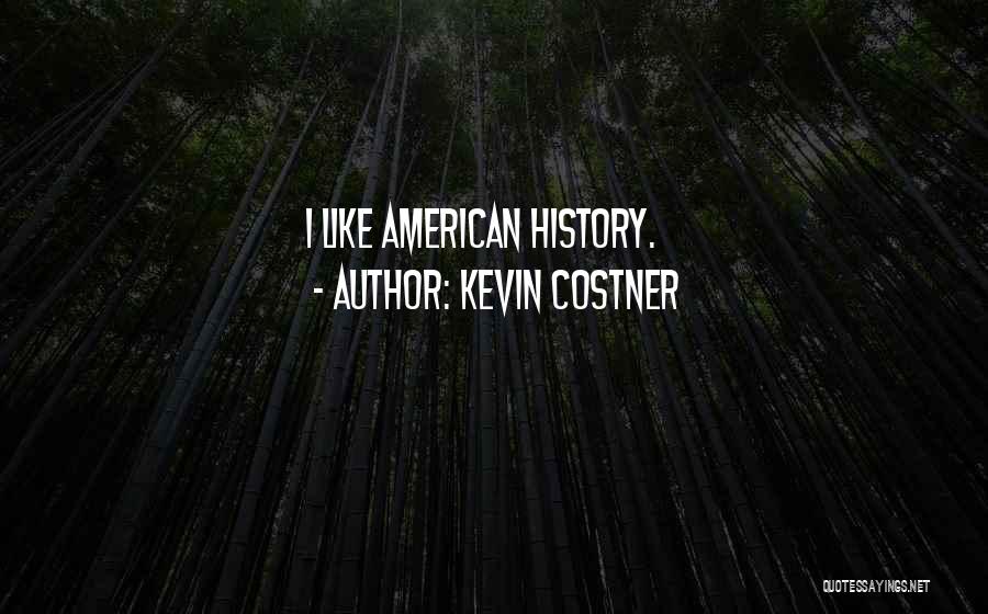 Kevin Costner Quotes: I Like American History.