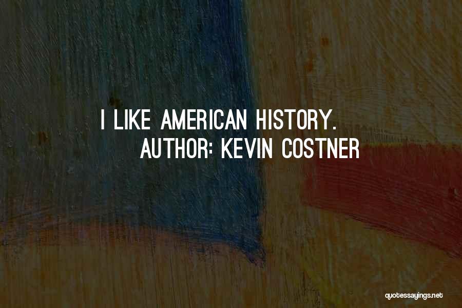 Kevin Costner Quotes: I Like American History.