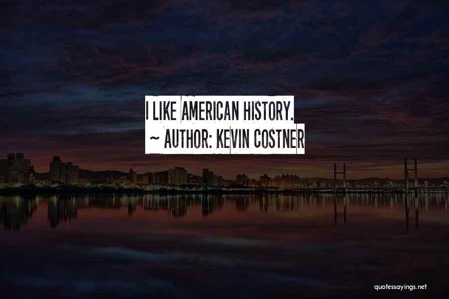 Kevin Costner Quotes: I Like American History.