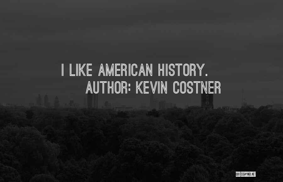 Kevin Costner Quotes: I Like American History.