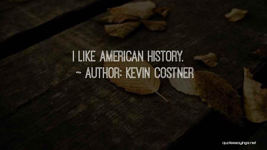 Kevin Costner Quotes: I Like American History.