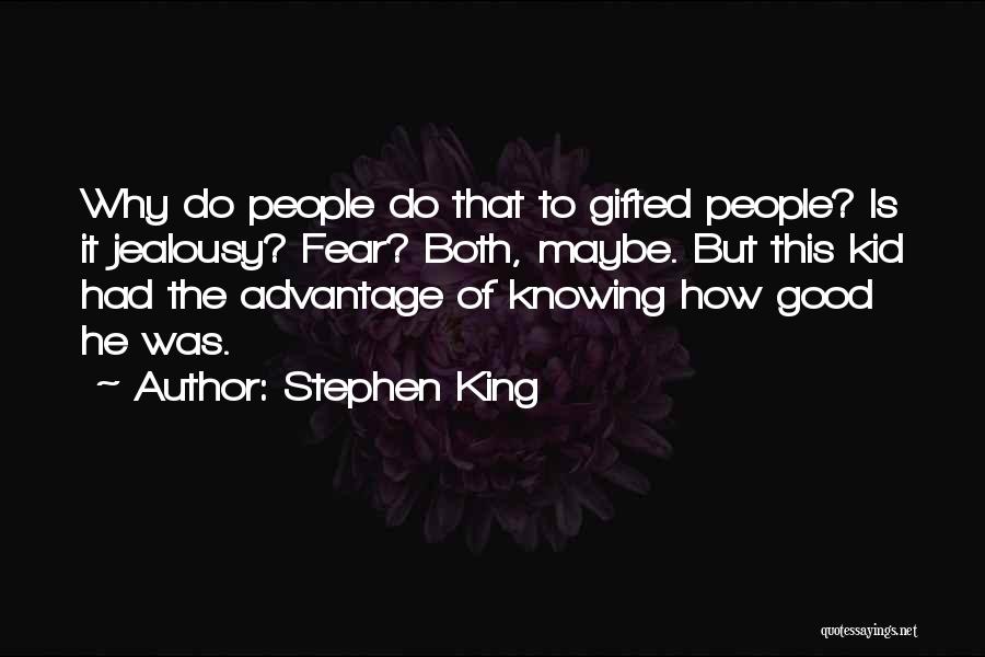 Stephen King Quotes: Why Do People Do That To Gifted People? Is It Jealousy? Fear? Both, Maybe. But This Kid Had The Advantage