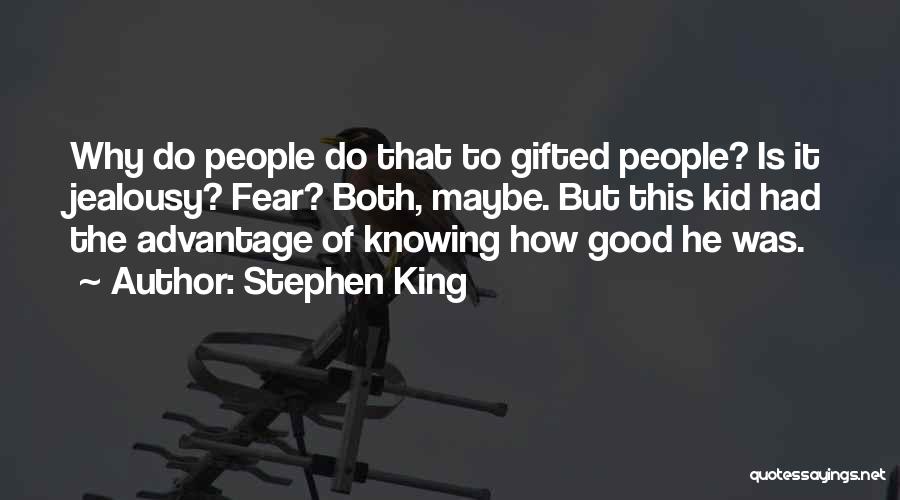 Stephen King Quotes: Why Do People Do That To Gifted People? Is It Jealousy? Fear? Both, Maybe. But This Kid Had The Advantage