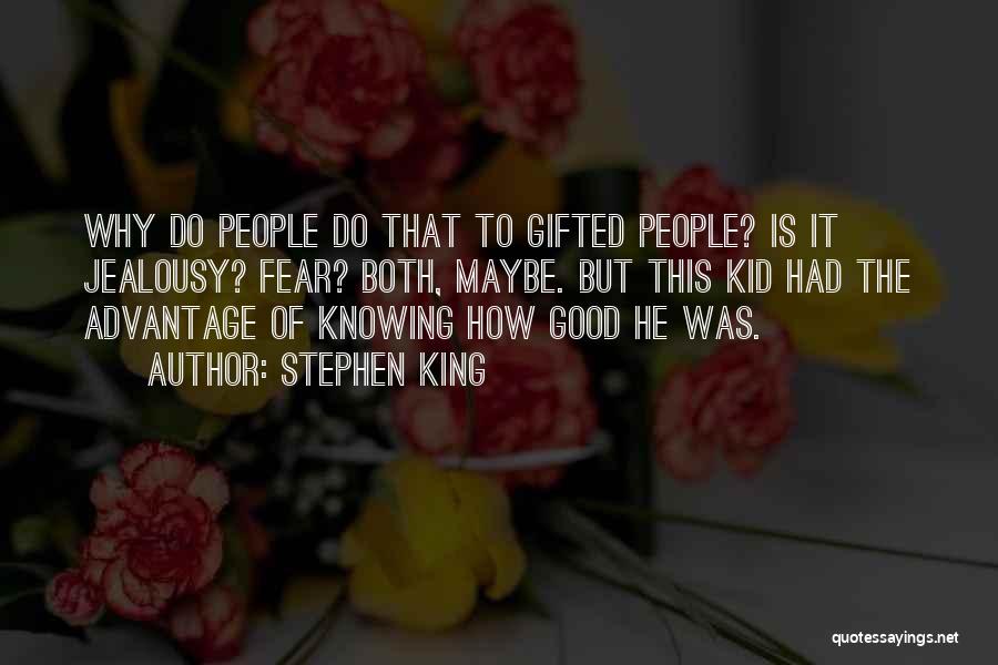 Stephen King Quotes: Why Do People Do That To Gifted People? Is It Jealousy? Fear? Both, Maybe. But This Kid Had The Advantage