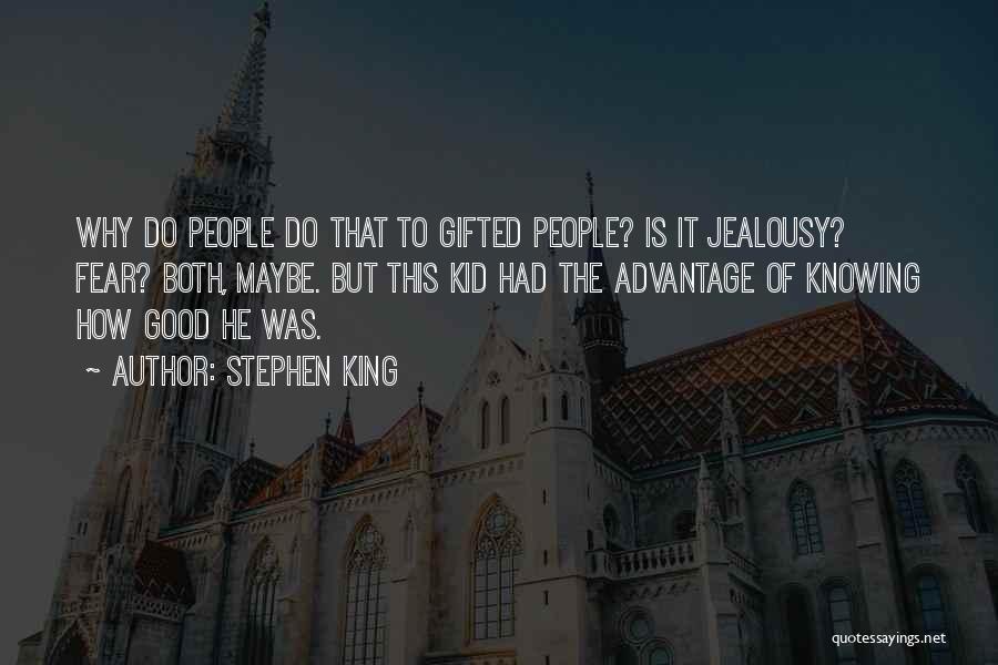 Stephen King Quotes: Why Do People Do That To Gifted People? Is It Jealousy? Fear? Both, Maybe. But This Kid Had The Advantage