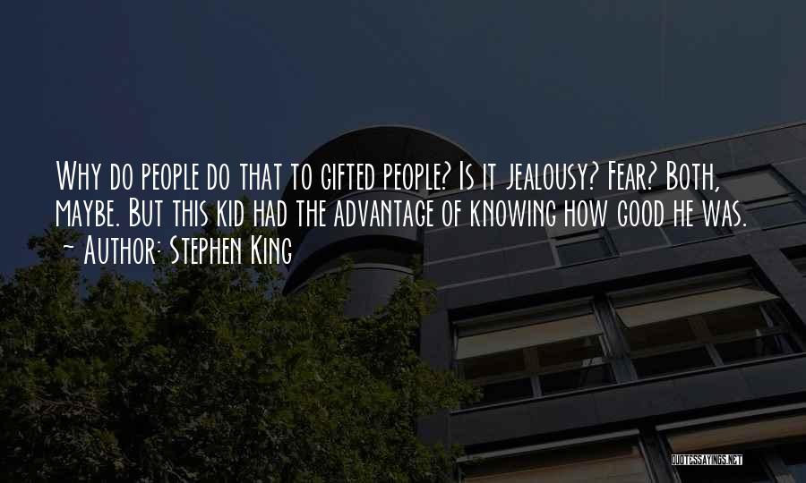 Stephen King Quotes: Why Do People Do That To Gifted People? Is It Jealousy? Fear? Both, Maybe. But This Kid Had The Advantage