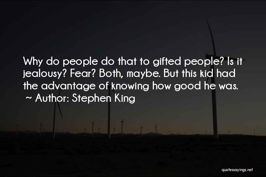 Stephen King Quotes: Why Do People Do That To Gifted People? Is It Jealousy? Fear? Both, Maybe. But This Kid Had The Advantage