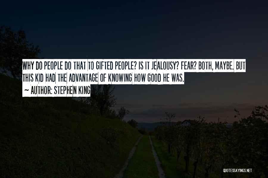 Stephen King Quotes: Why Do People Do That To Gifted People? Is It Jealousy? Fear? Both, Maybe. But This Kid Had The Advantage