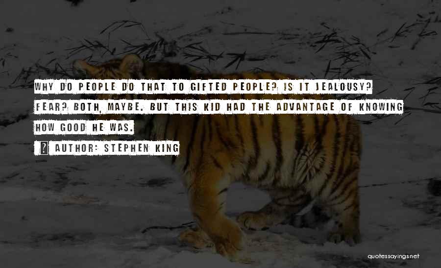 Stephen King Quotes: Why Do People Do That To Gifted People? Is It Jealousy? Fear? Both, Maybe. But This Kid Had The Advantage