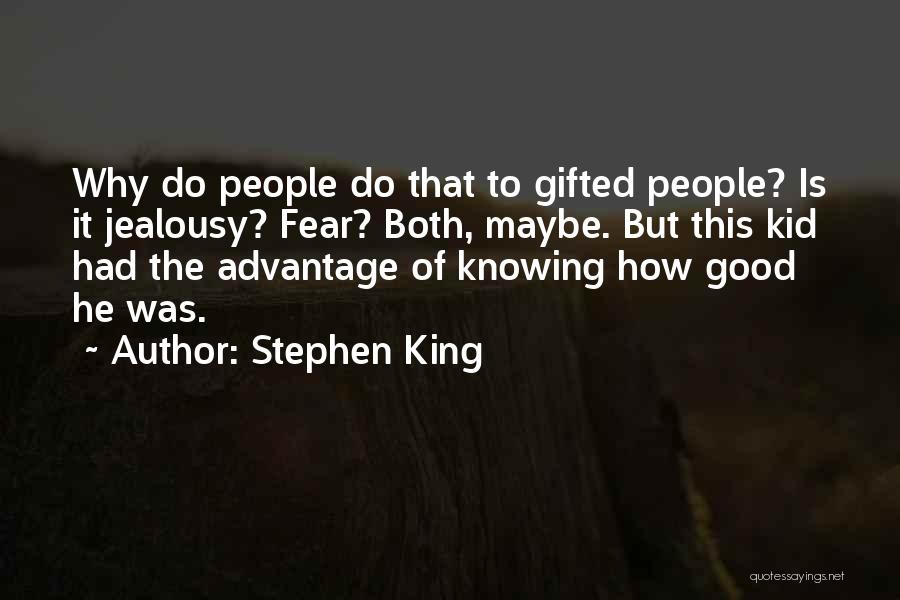 Stephen King Quotes: Why Do People Do That To Gifted People? Is It Jealousy? Fear? Both, Maybe. But This Kid Had The Advantage