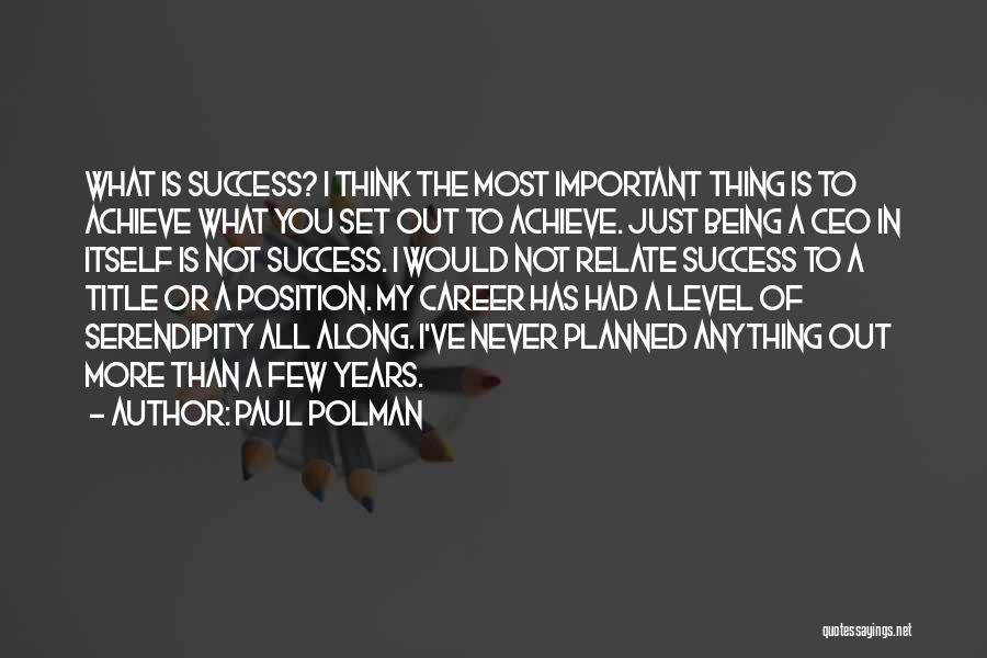 Paul Polman Quotes: What Is Success? I Think The Most Important Thing Is To Achieve What You Set Out To Achieve. Just Being