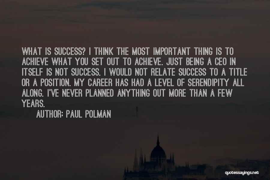 Paul Polman Quotes: What Is Success? I Think The Most Important Thing Is To Achieve What You Set Out To Achieve. Just Being