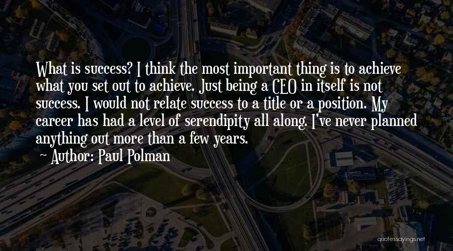 Paul Polman Quotes: What Is Success? I Think The Most Important Thing Is To Achieve What You Set Out To Achieve. Just Being