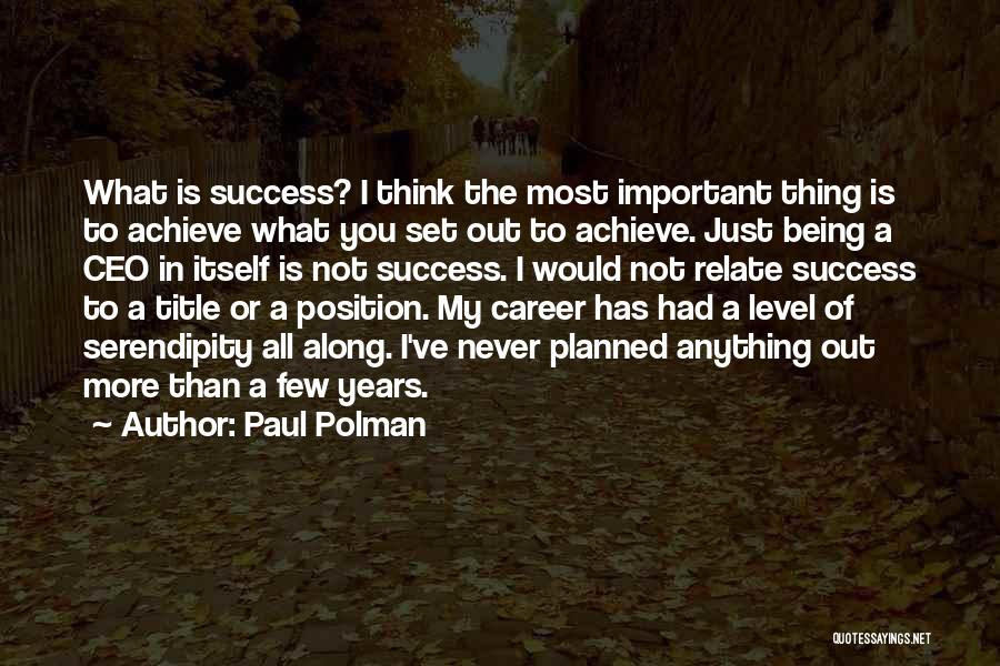 Paul Polman Quotes: What Is Success? I Think The Most Important Thing Is To Achieve What You Set Out To Achieve. Just Being