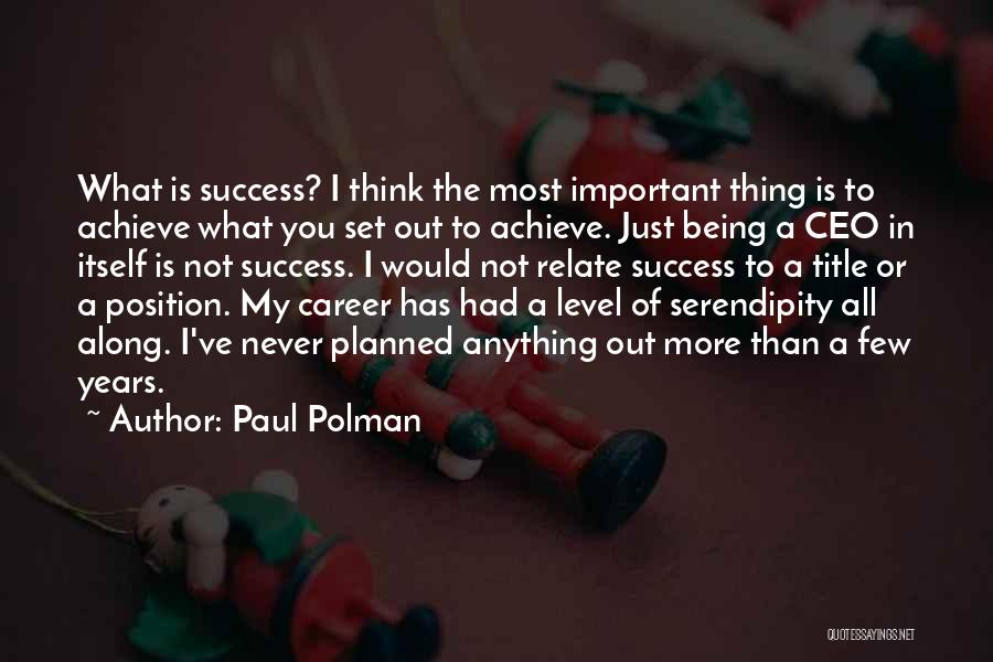 Paul Polman Quotes: What Is Success? I Think The Most Important Thing Is To Achieve What You Set Out To Achieve. Just Being