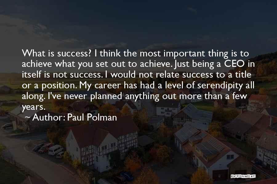 Paul Polman Quotes: What Is Success? I Think The Most Important Thing Is To Achieve What You Set Out To Achieve. Just Being