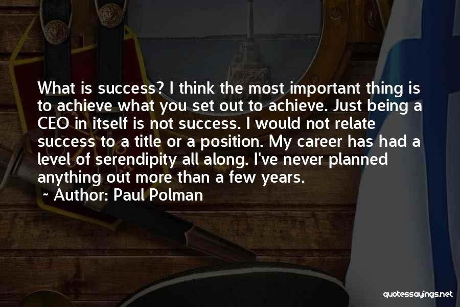 Paul Polman Quotes: What Is Success? I Think The Most Important Thing Is To Achieve What You Set Out To Achieve. Just Being