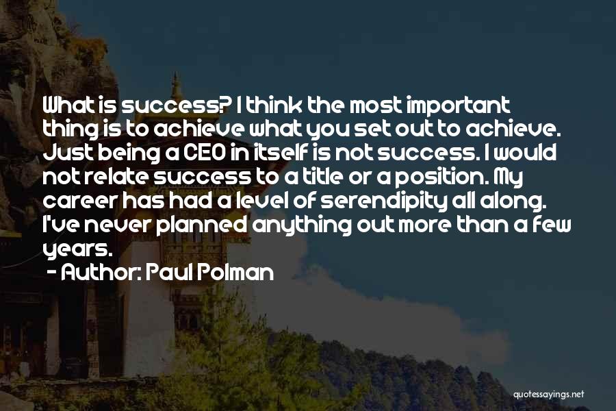 Paul Polman Quotes: What Is Success? I Think The Most Important Thing Is To Achieve What You Set Out To Achieve. Just Being