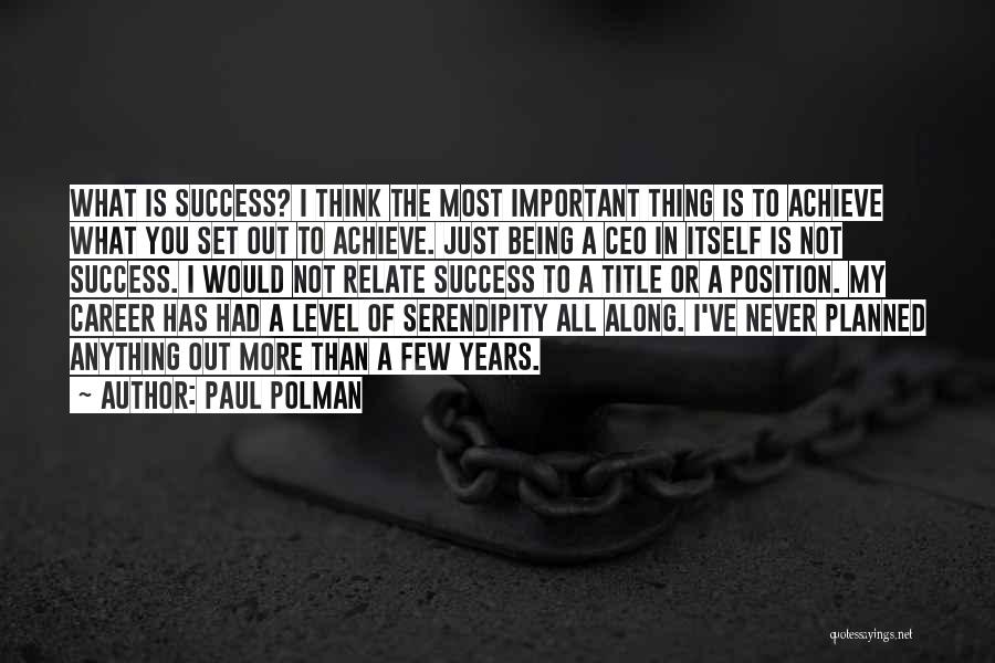 Paul Polman Quotes: What Is Success? I Think The Most Important Thing Is To Achieve What You Set Out To Achieve. Just Being