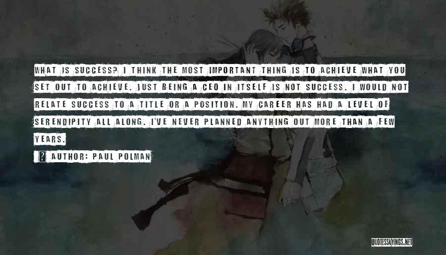 Paul Polman Quotes: What Is Success? I Think The Most Important Thing Is To Achieve What You Set Out To Achieve. Just Being