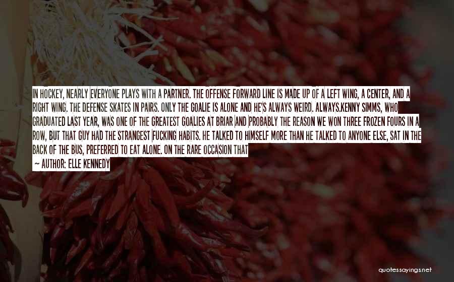 Elle Kennedy Quotes: In Hockey, Nearly Everyone Plays With A Partner. The Offense Forward Line Is Made Up Of A Left Wing, A