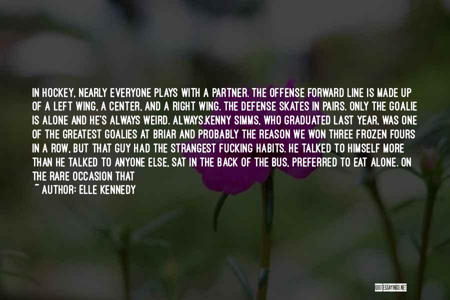 Elle Kennedy Quotes: In Hockey, Nearly Everyone Plays With A Partner. The Offense Forward Line Is Made Up Of A Left Wing, A