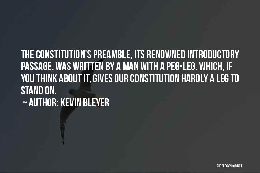 Kevin Bleyer Quotes: The Constitution's Preamble, Its Renowned Introductory Passage, Was Written By A Man With A Peg-leg. Which, If You Think About