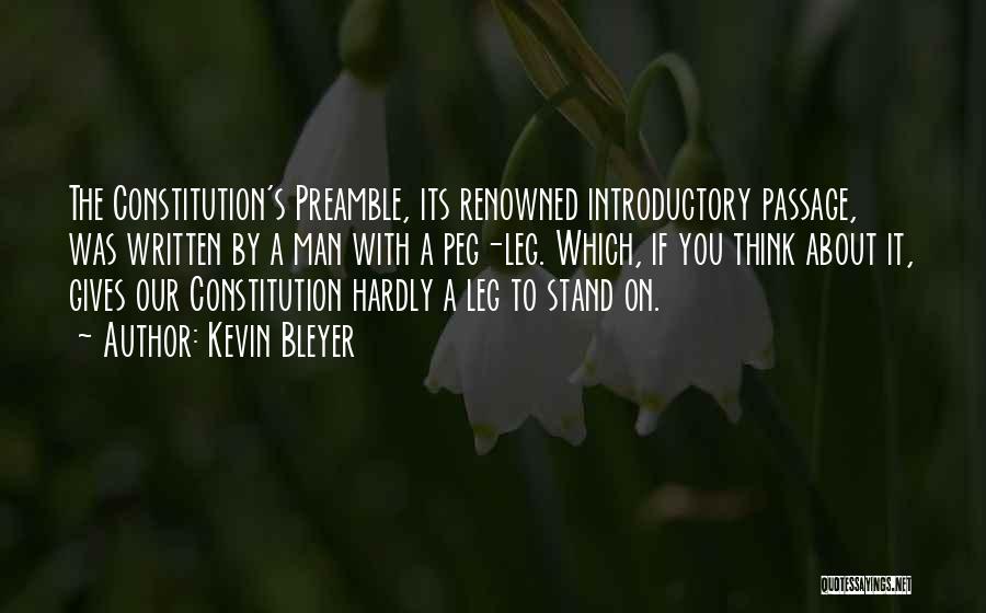 Kevin Bleyer Quotes: The Constitution's Preamble, Its Renowned Introductory Passage, Was Written By A Man With A Peg-leg. Which, If You Think About