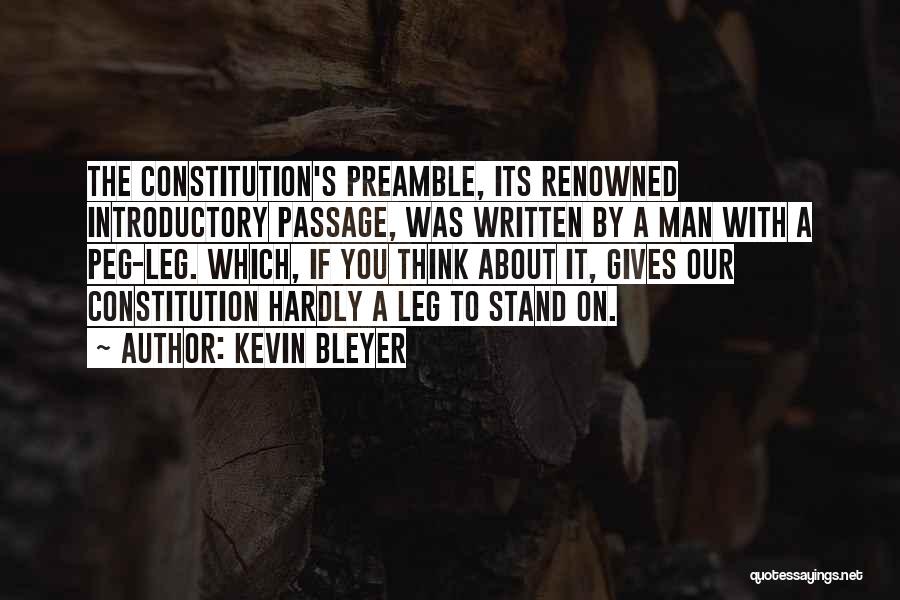 Kevin Bleyer Quotes: The Constitution's Preamble, Its Renowned Introductory Passage, Was Written By A Man With A Peg-leg. Which, If You Think About