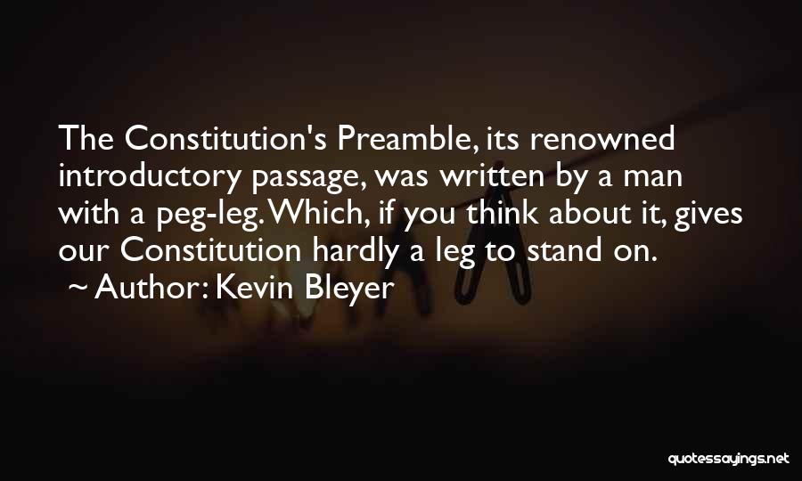 Kevin Bleyer Quotes: The Constitution's Preamble, Its Renowned Introductory Passage, Was Written By A Man With A Peg-leg. Which, If You Think About