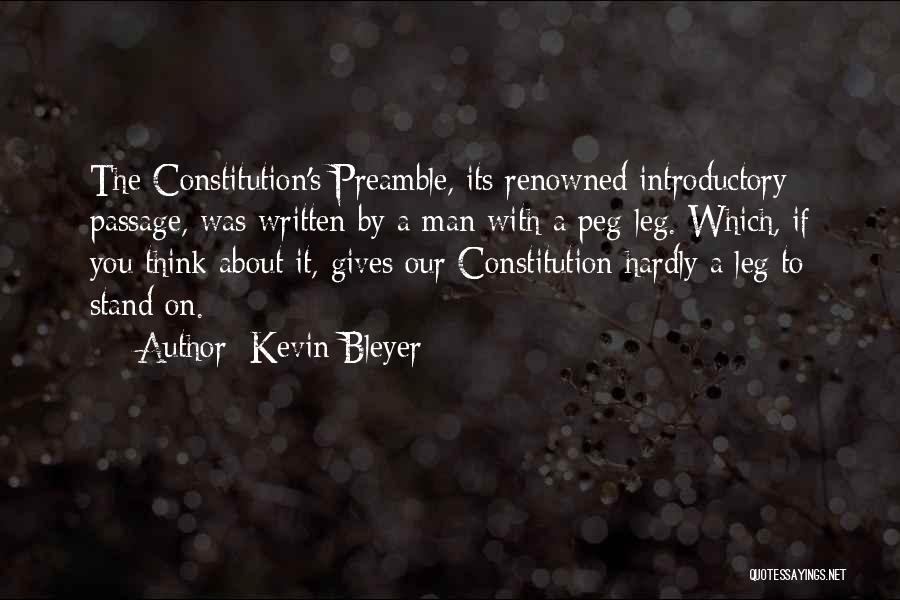 Kevin Bleyer Quotes: The Constitution's Preamble, Its Renowned Introductory Passage, Was Written By A Man With A Peg-leg. Which, If You Think About