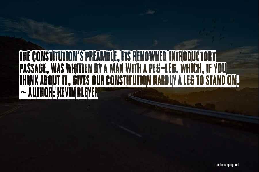 Kevin Bleyer Quotes: The Constitution's Preamble, Its Renowned Introductory Passage, Was Written By A Man With A Peg-leg. Which, If You Think About