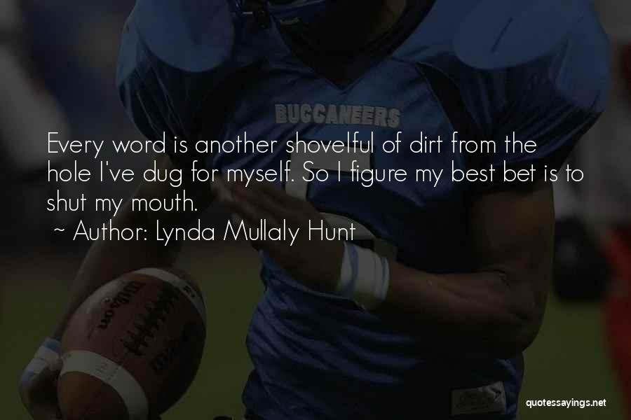 Lynda Mullaly Hunt Quotes: Every Word Is Another Shovelful Of Dirt From The Hole I've Dug For Myself. So I Figure My Best Bet