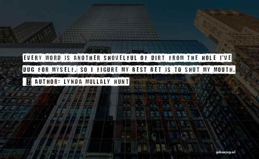 Lynda Mullaly Hunt Quotes: Every Word Is Another Shovelful Of Dirt From The Hole I've Dug For Myself. So I Figure My Best Bet