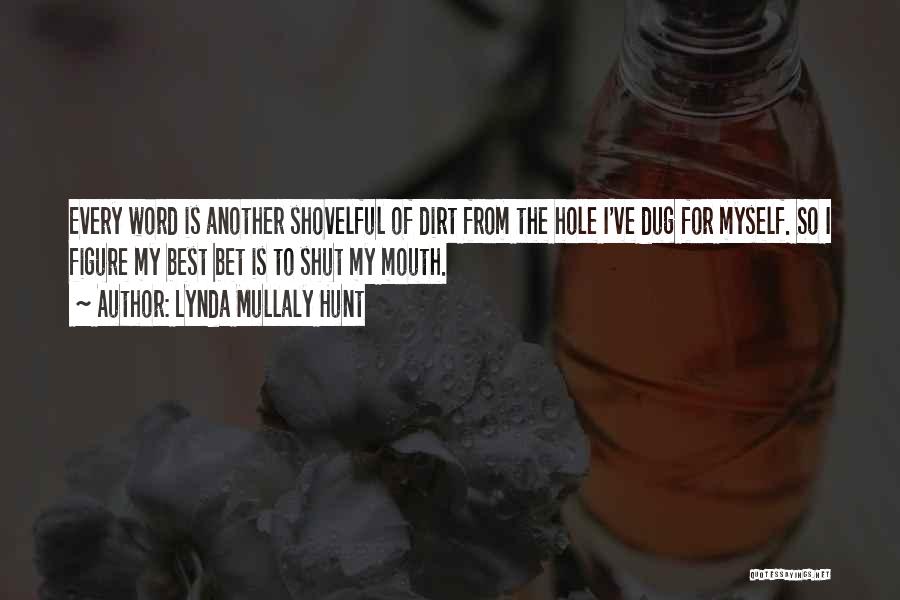 Lynda Mullaly Hunt Quotes: Every Word Is Another Shovelful Of Dirt From The Hole I've Dug For Myself. So I Figure My Best Bet