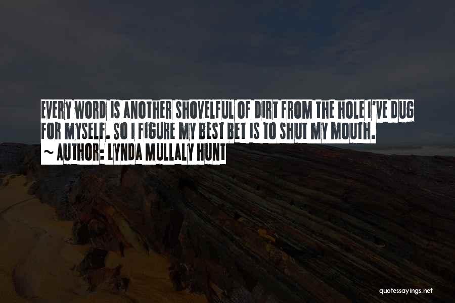 Lynda Mullaly Hunt Quotes: Every Word Is Another Shovelful Of Dirt From The Hole I've Dug For Myself. So I Figure My Best Bet