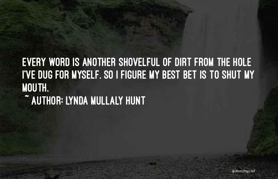 Lynda Mullaly Hunt Quotes: Every Word Is Another Shovelful Of Dirt From The Hole I've Dug For Myself. So I Figure My Best Bet