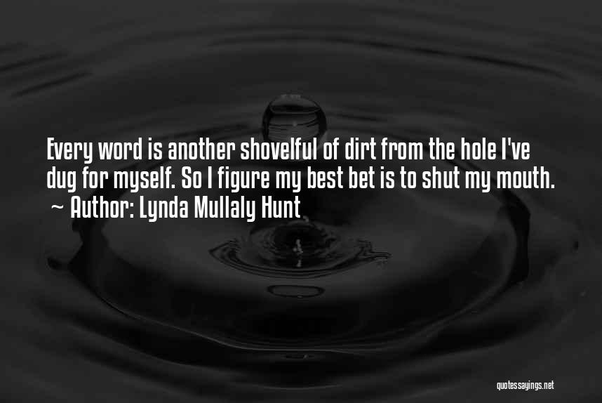Lynda Mullaly Hunt Quotes: Every Word Is Another Shovelful Of Dirt From The Hole I've Dug For Myself. So I Figure My Best Bet
