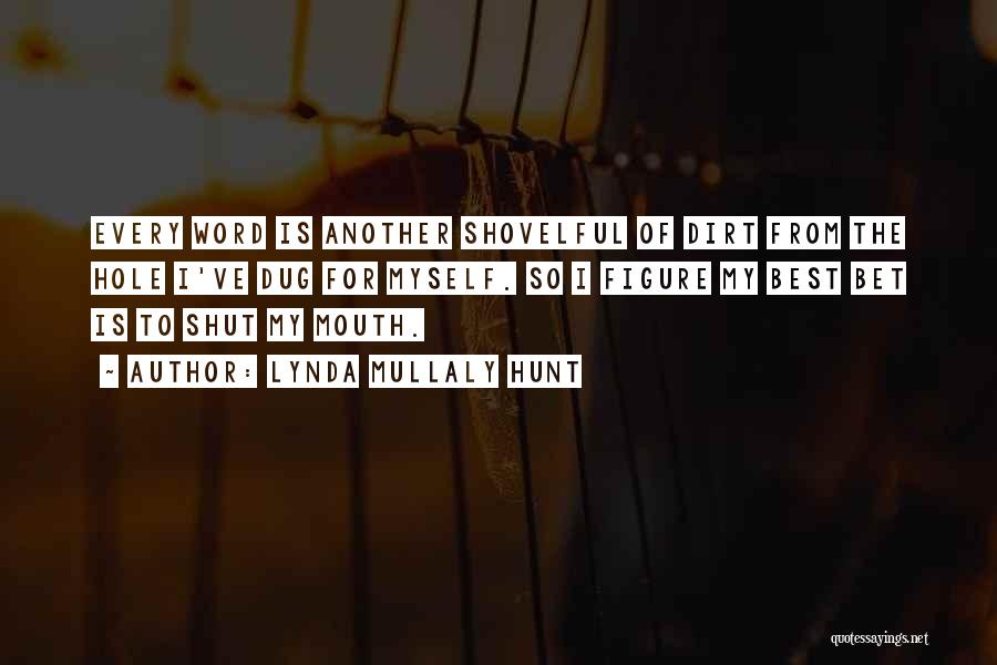 Lynda Mullaly Hunt Quotes: Every Word Is Another Shovelful Of Dirt From The Hole I've Dug For Myself. So I Figure My Best Bet